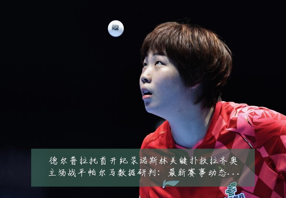 德尔普拉托首开纪录诺斯林关键扑救拉齐奥主场战平帕尔马数据研判：最新赛事动态与深度分析